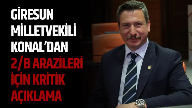 Giresun Milletvekili Konal’dan 2/B Arazileri İçin Kritik Açıklama