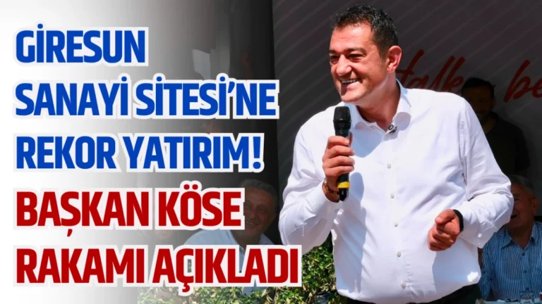 Giresun Sanayi Sitesi’ne Rekor Yatırım! Başkan Köse Rakamı Açıkladı