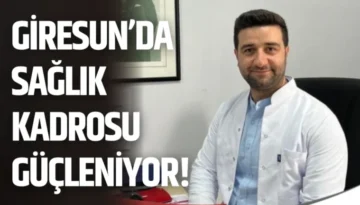 Giresun’da sağlık kadrosu güçleniyor!