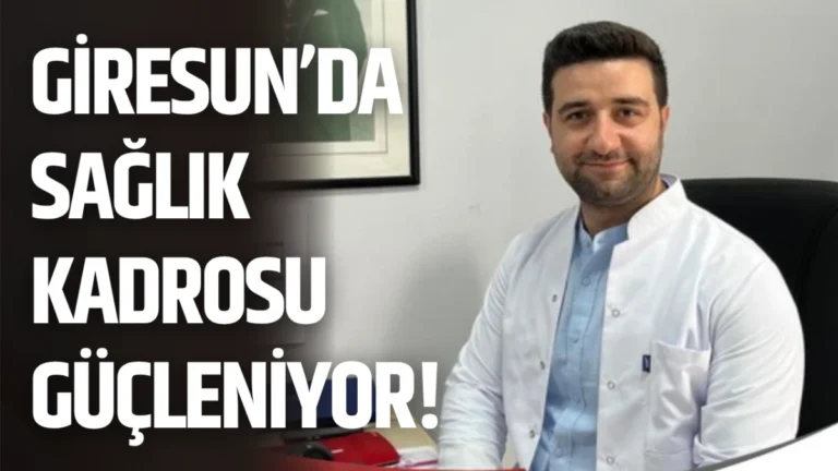 Giresun’da sağlık kadrosu güçleniyor!