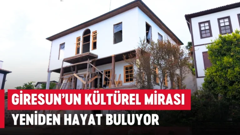 Giresun’un kültürel mirası yeniden hayat buluyor