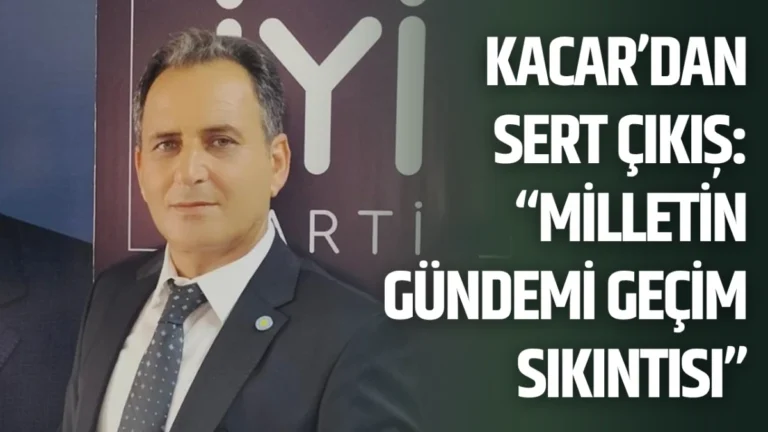 Kacar’dan Sert Çıkış: “Milletin Gündemi Geçim Sıkıntısı”