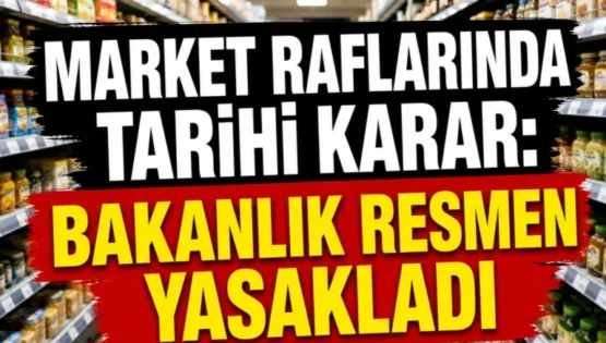 Market raflarında tarihi karar: Bakanlık resmen yasakladı!