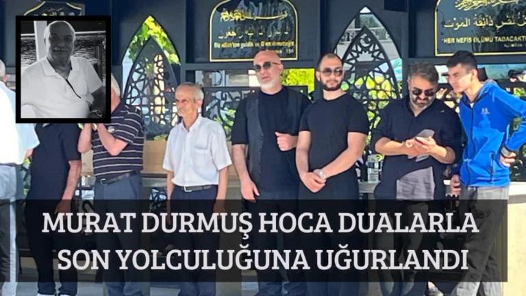 Murat Durmuş Hoca dualarla son yolculuğuna uğurlandı