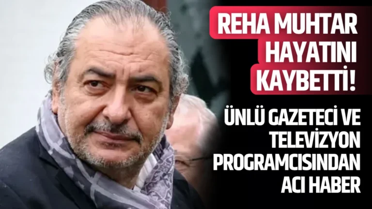 Reha Muhtar Hayatını Kaybetti! Ünlü Gazeteci ve Televizyon Programcısından Acı Haber